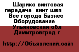 Шарико винтовая передача, винт швп  . - Все города Бизнес » Оборудование   . Ульяновская обл.,Димитровград г.